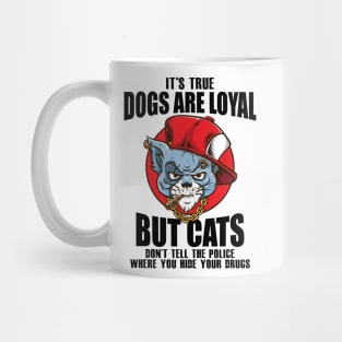 Its true dogs are loyal. But cats don't tell the police where you hide your **** Mug